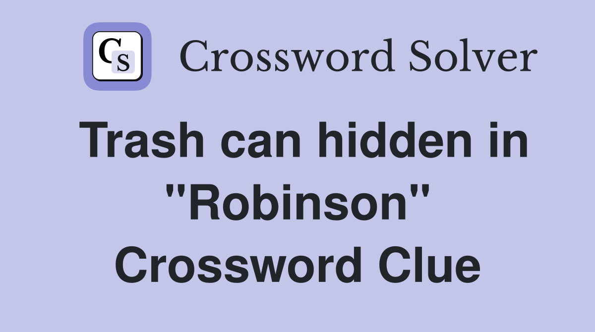 Trash can hidden in "Robinson" Crossword Clue