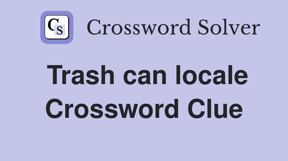 Trash can locale Crossword Clue