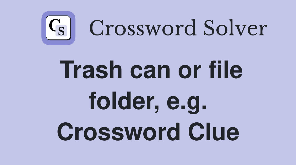 Trash can or file folder, e.g. Crossword Clue
