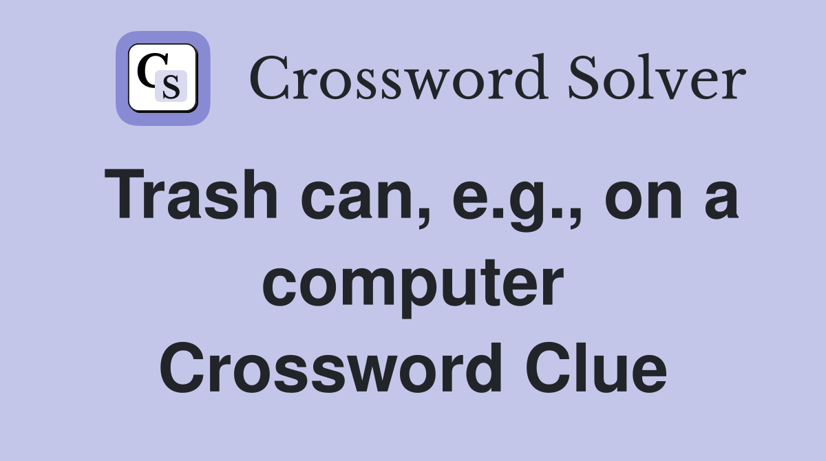 Trash can, e.g., on a computer Crossword Clue