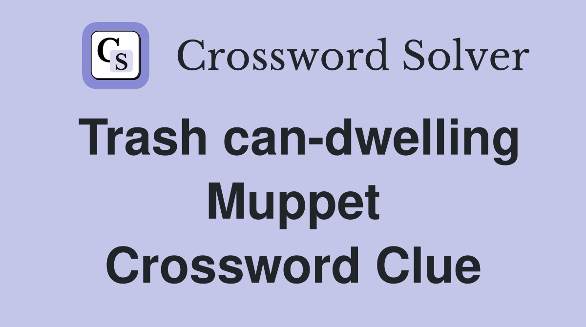 Trash can-dwelling Muppet Crossword Clue
