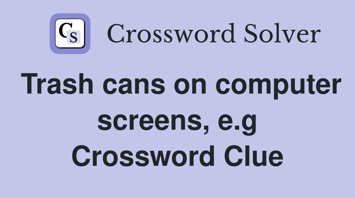 Trash cans on computer screens, e.g Crossword Clue