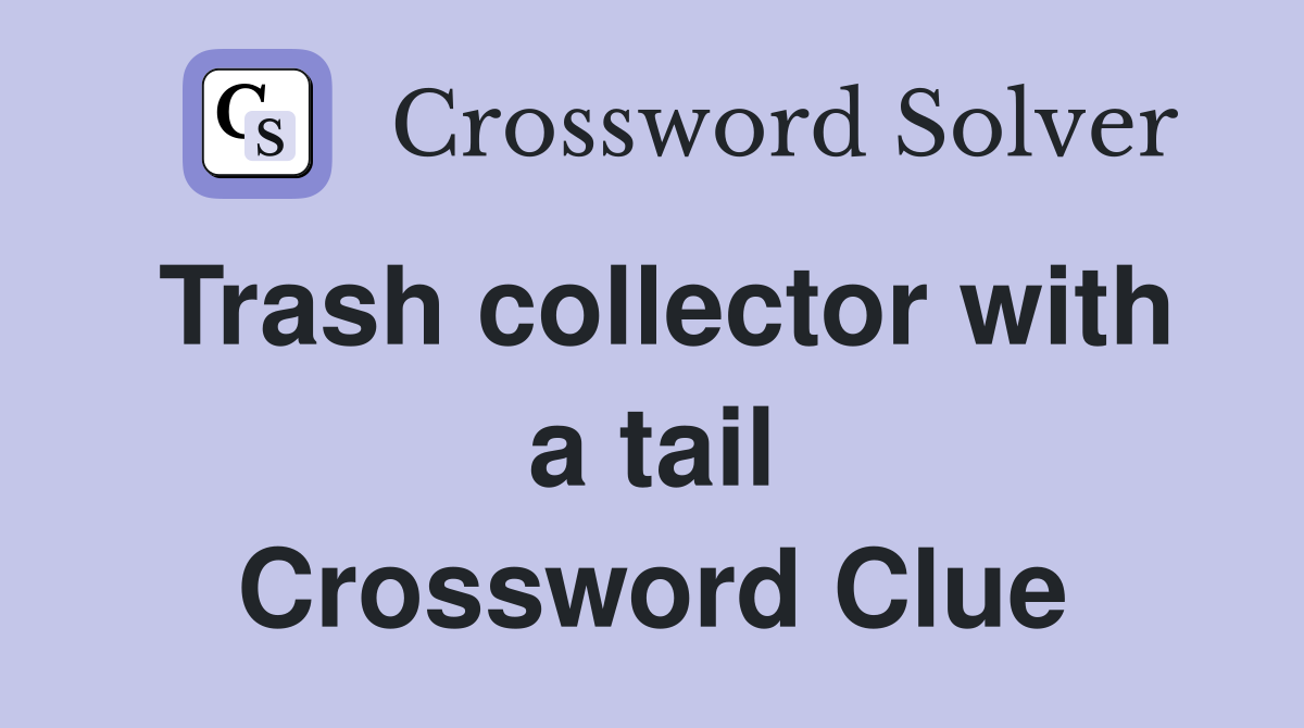 Trash collector with a tail Crossword Clue