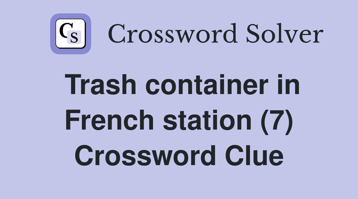 Trash container in French station (7) Crossword Clue