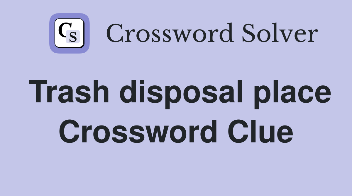 Trash disposal place Crossword Clue