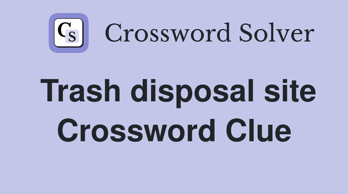 Trash disposal site Crossword Clue