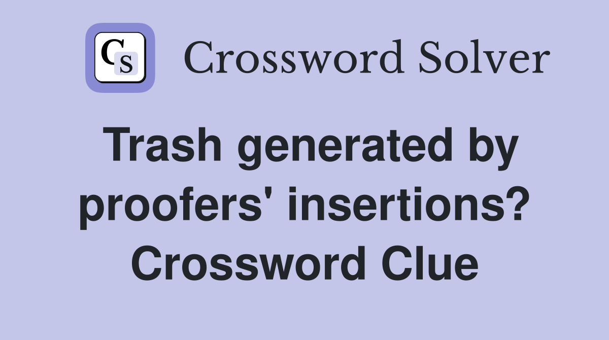 Trash generated by proofers' insertions? Crossword Clue