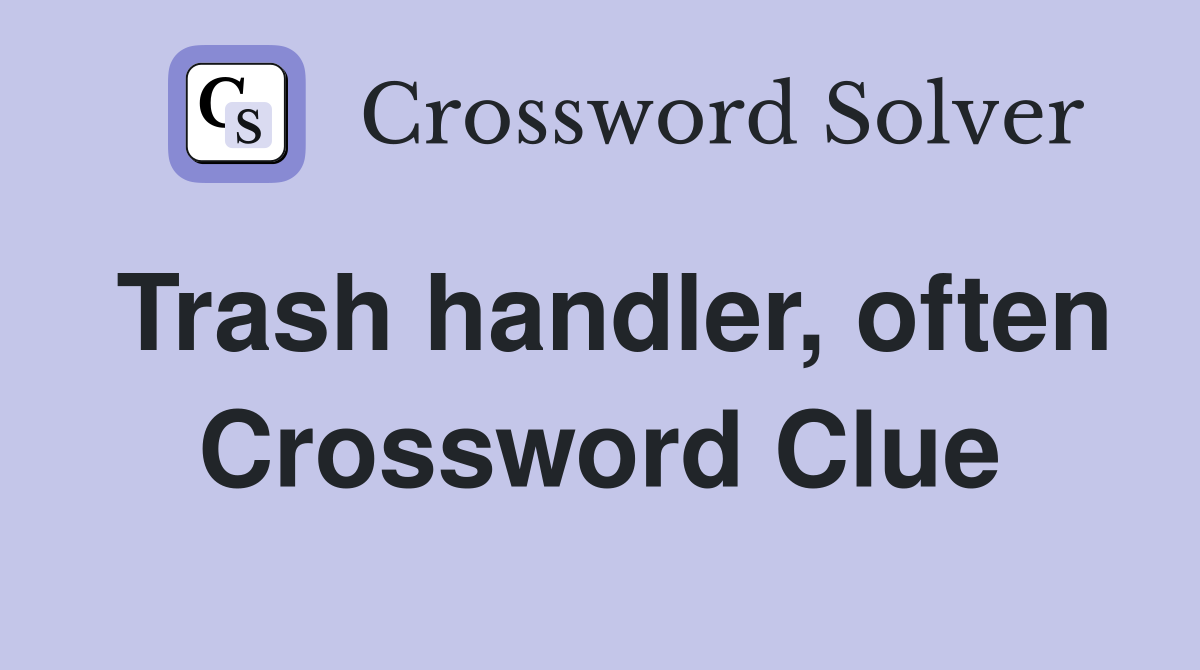 Trash handler, often Crossword Clue