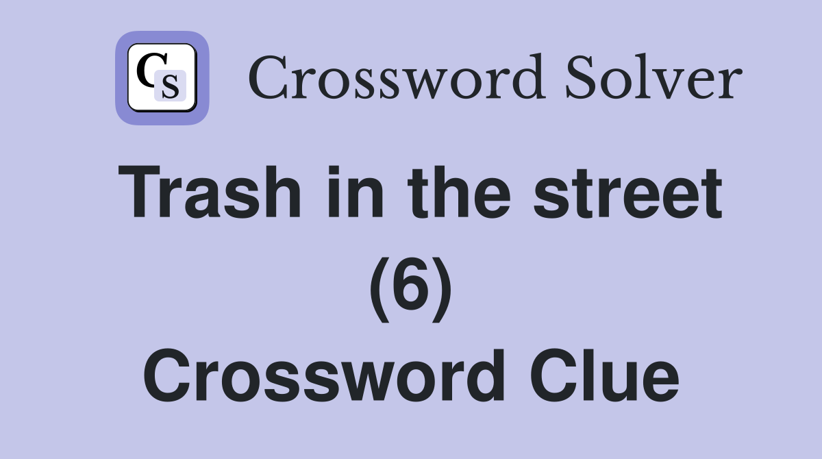 Trash in the street (6) Crossword Clue