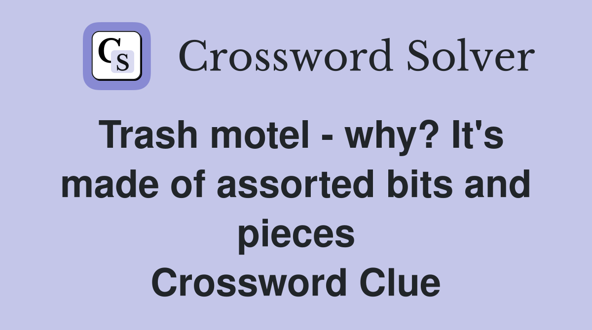 Trash motel - why? It's made of assorted bits and pieces Crossword Clue