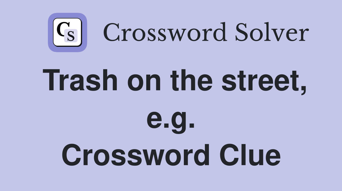 Trash on the street, e.g. Crossword Clue