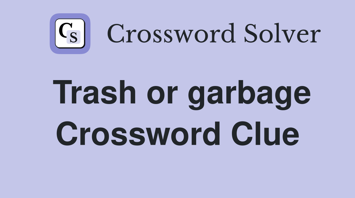 Trash or garbage Crossword Clue