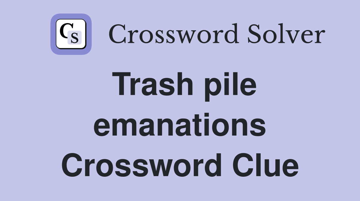 Trash pile emanations Crossword Clue