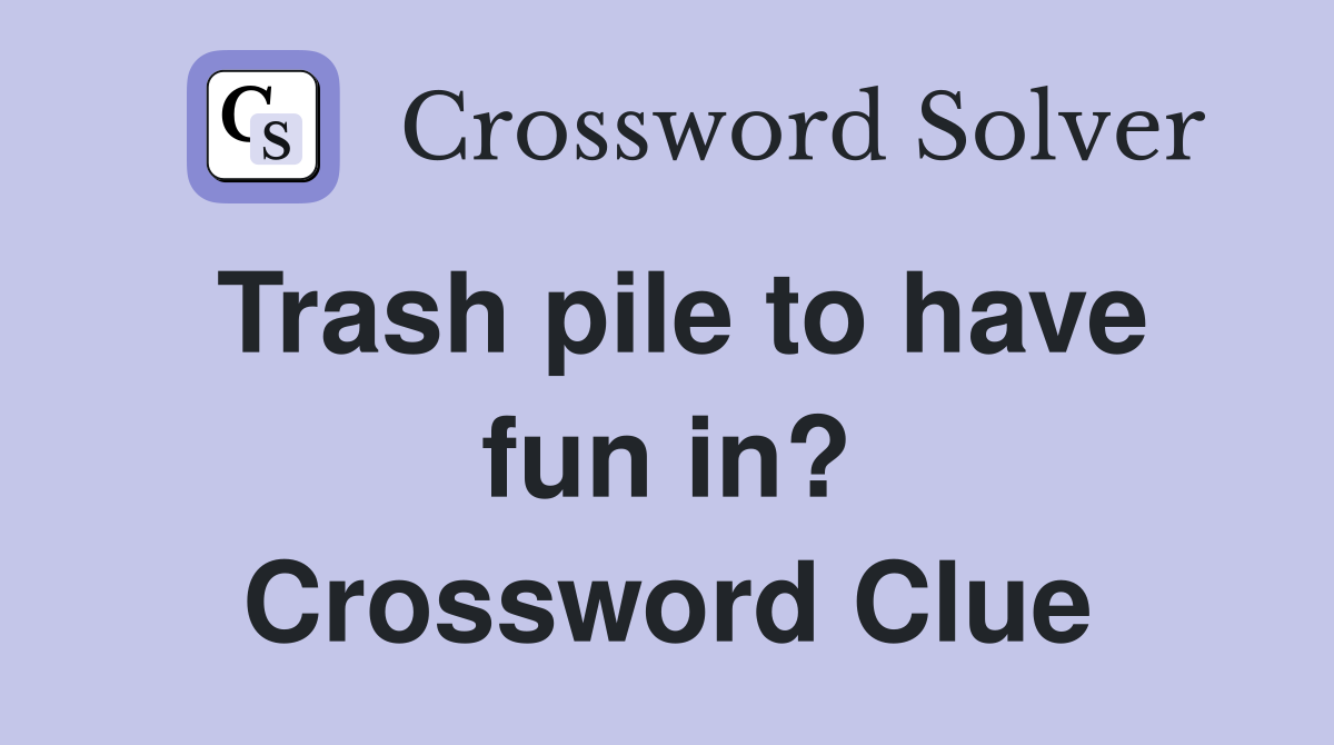 Trash pile to have fun in? Crossword Clue
