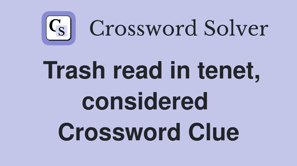 Trash read in tenet, considered  Crossword Clue