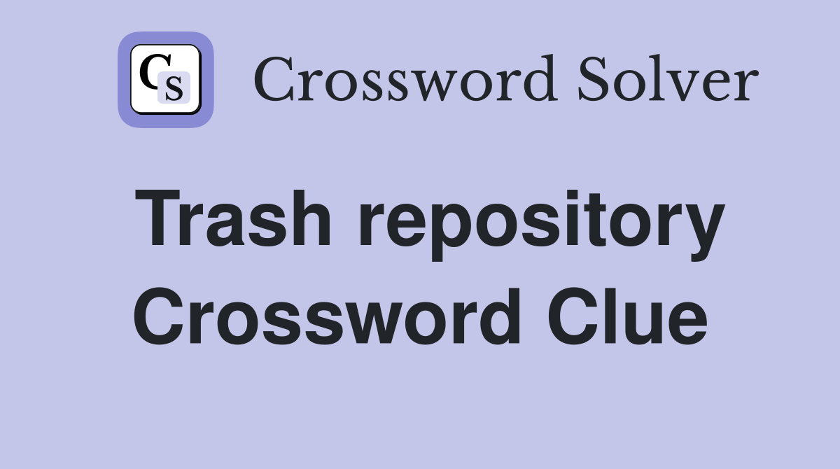 Trash repository Crossword Clue
