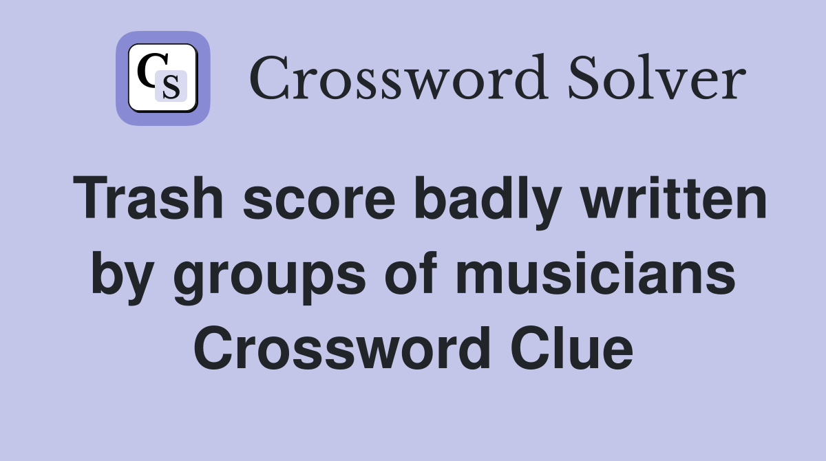 Trash score badly written by groups of musicians Crossword Clue
