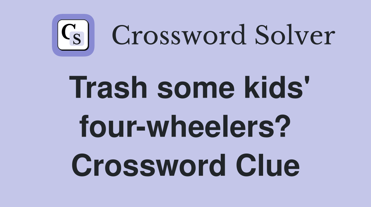 Trash some kids' four-wheelers? Crossword Clue