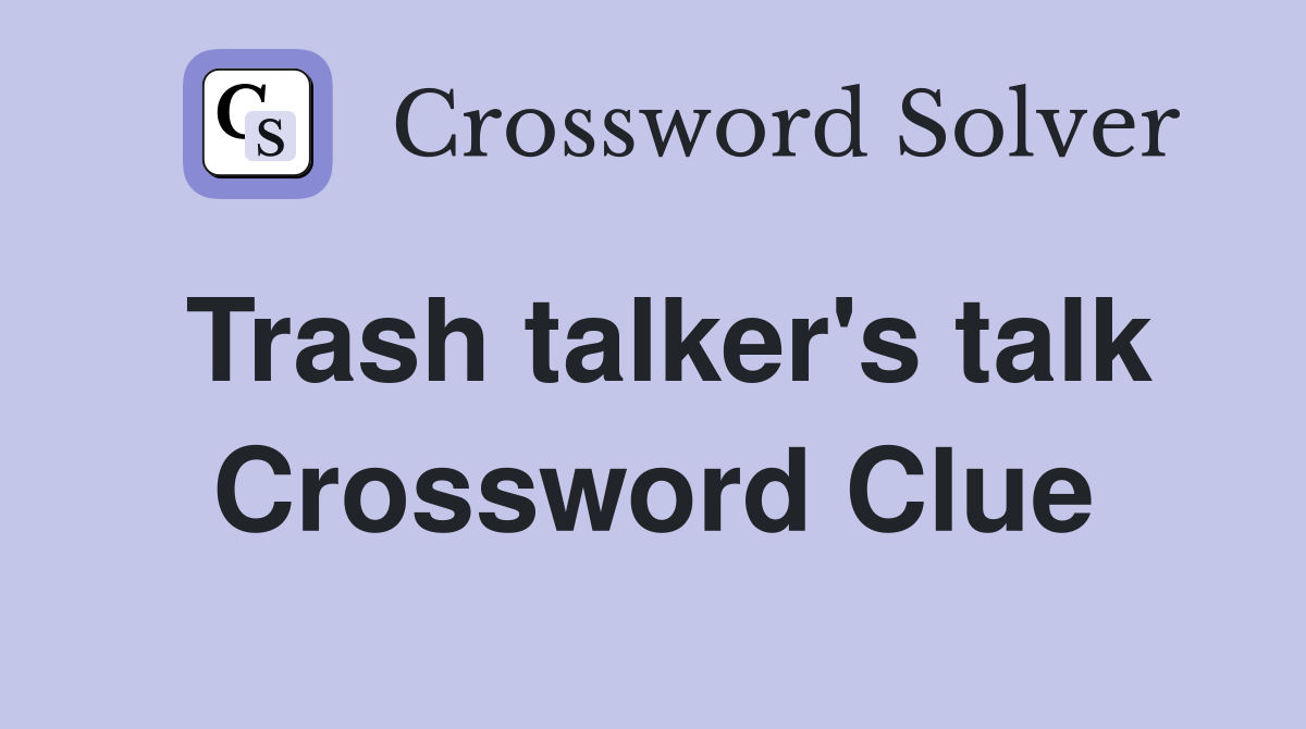 Trash talker's talk Crossword Clue