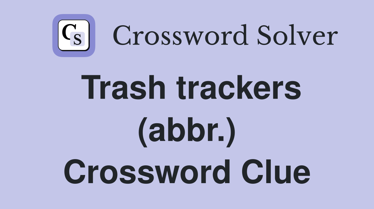 Trash trackers (abbr.) Crossword Clue