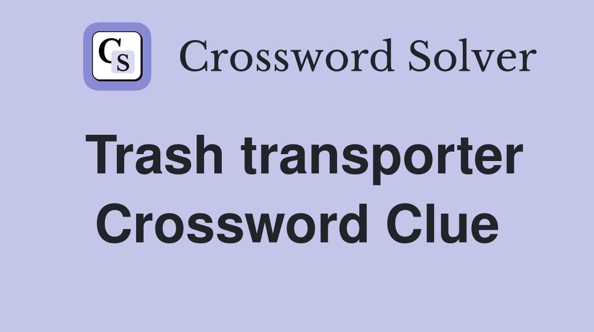 Trash transporter Crossword Clue