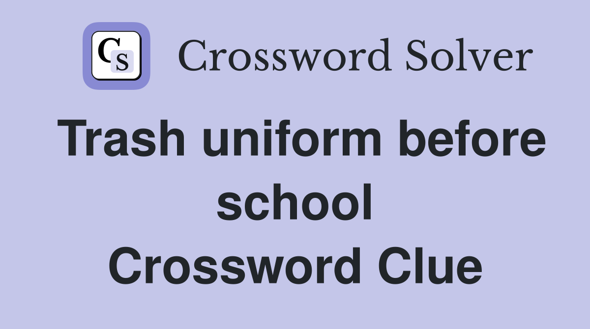 Trash uniform before school Crossword Clue