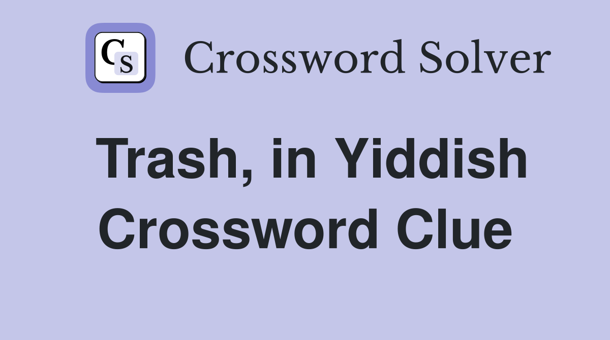 Trash, in Yiddish Crossword Clue