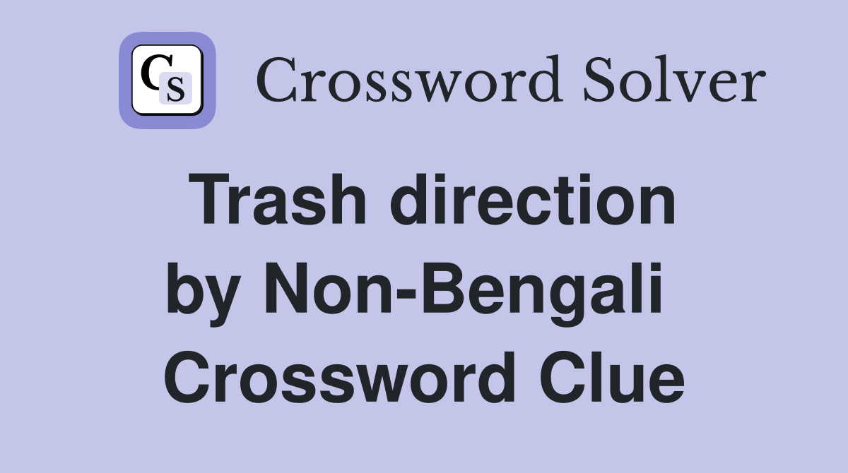 Trash direction by Non-Bengali  Crossword Clue