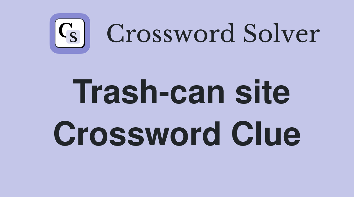 Trash-can site Crossword Clue