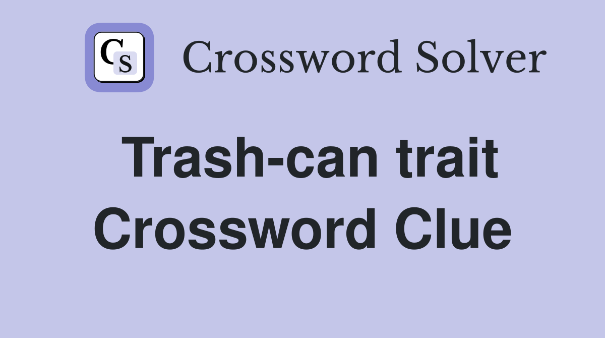 Trash-can trait Crossword Clue