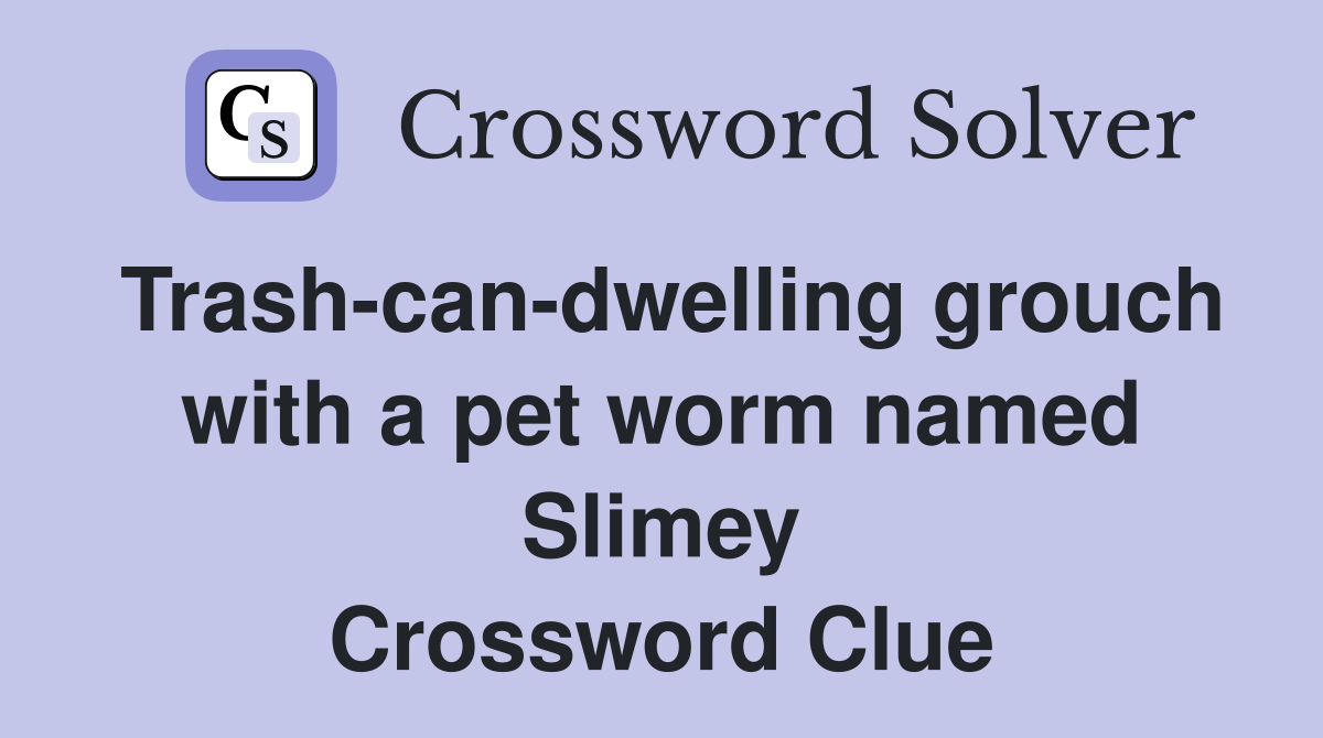 Trash-can-dwelling grouch with a pet worm named Slimey Crossword Clue