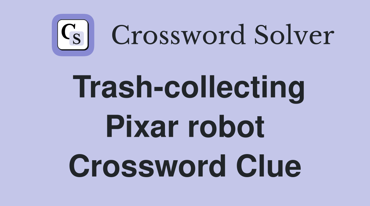 Trash-collecting Pixar robot Crossword Clue