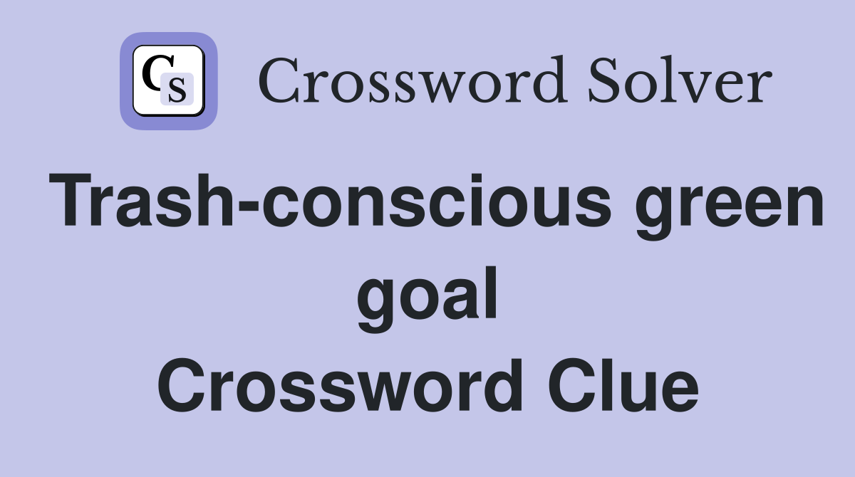 Trash-conscious green goal Crossword Clue