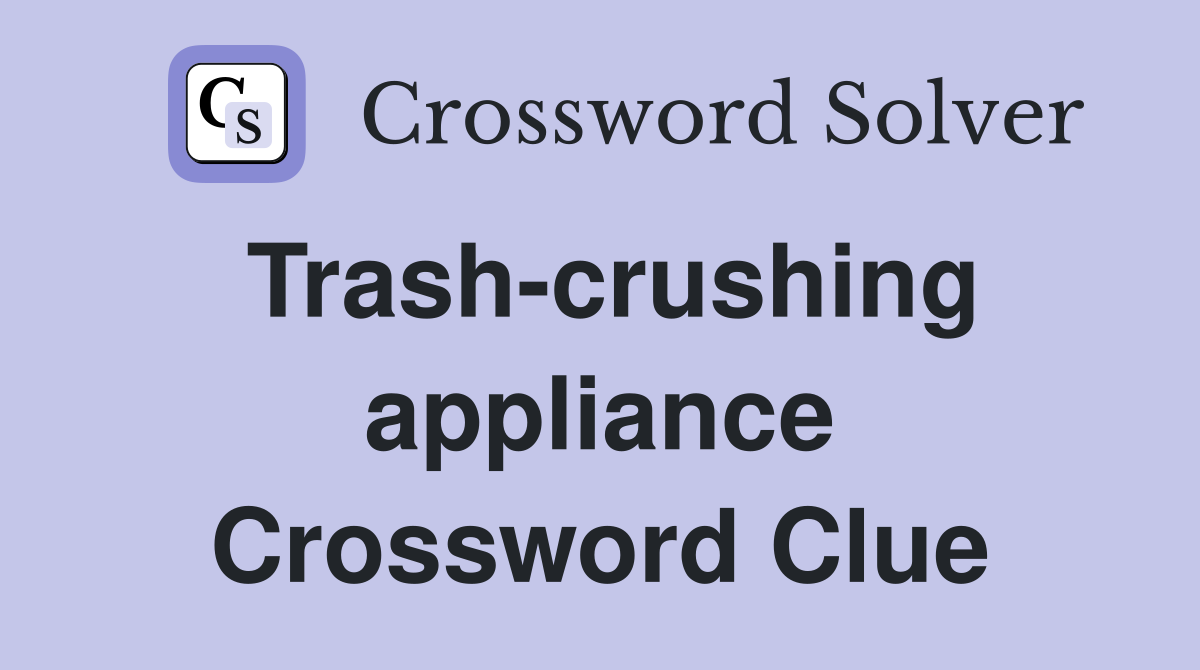 Trash-crushing appliance Crossword Clue
