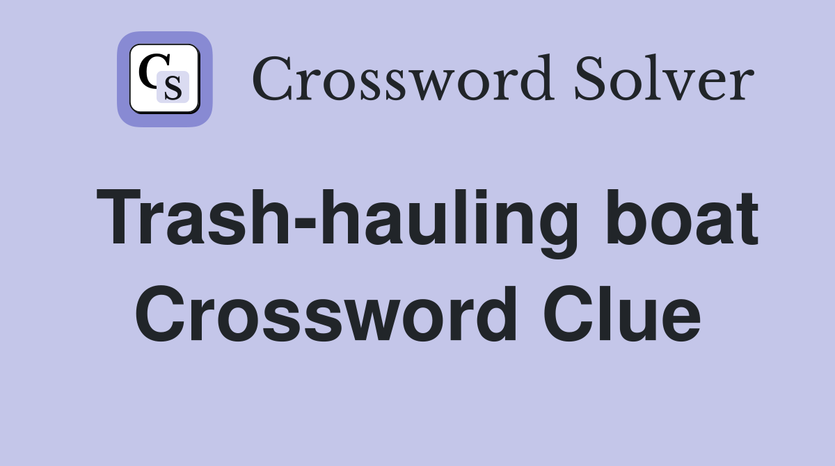 Trash-hauling boat Crossword Clue