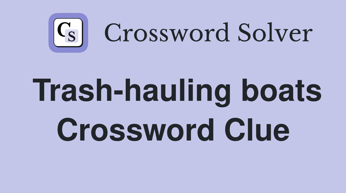 Trash-hauling boats Crossword Clue