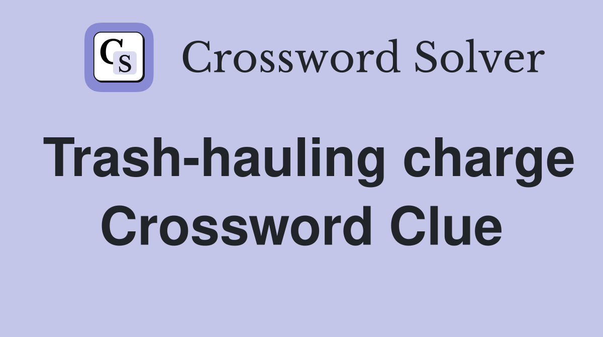 Trash-hauling charge Crossword Clue