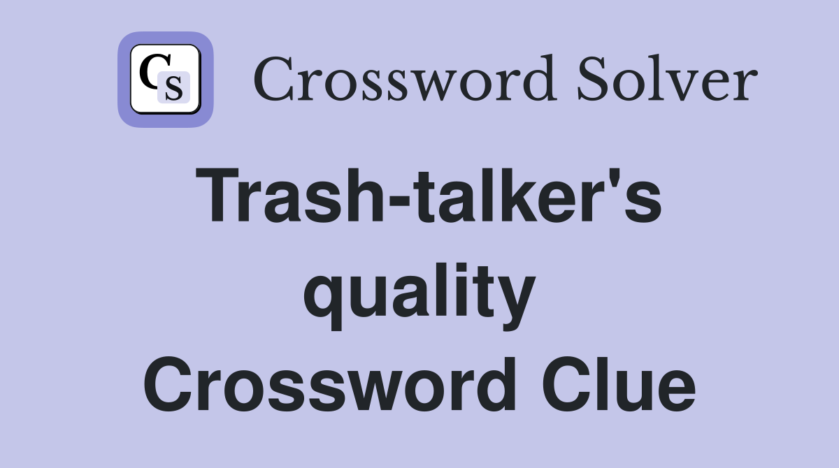 Trash-talker's quality Crossword Clue
