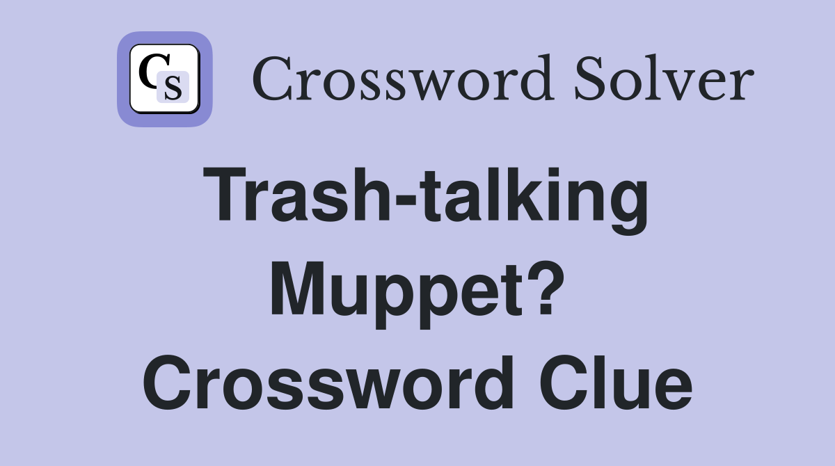 Trash-talking Muppet? Crossword Clue