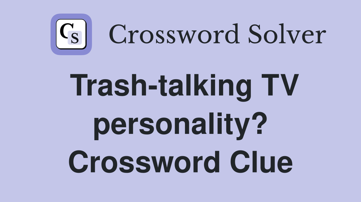 Trash-talking TV personality? Crossword Clue