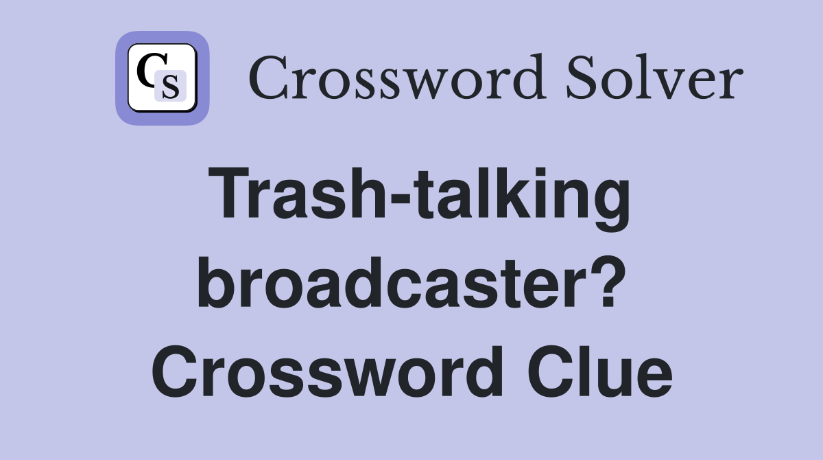 Trash-talking broadcaster? Crossword Clue