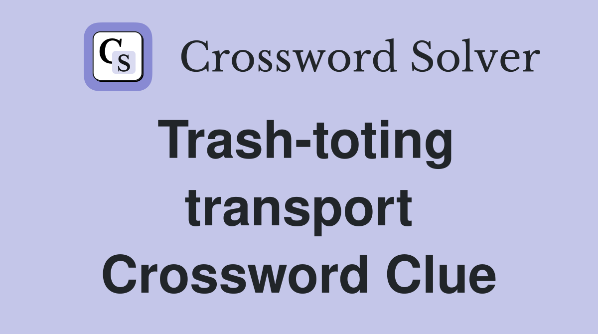 Trash-toting transport Crossword Clue