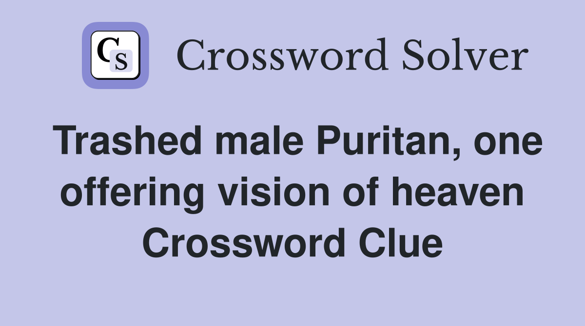 Trashed male Puritan, one offering vision of heaven Crossword Clue