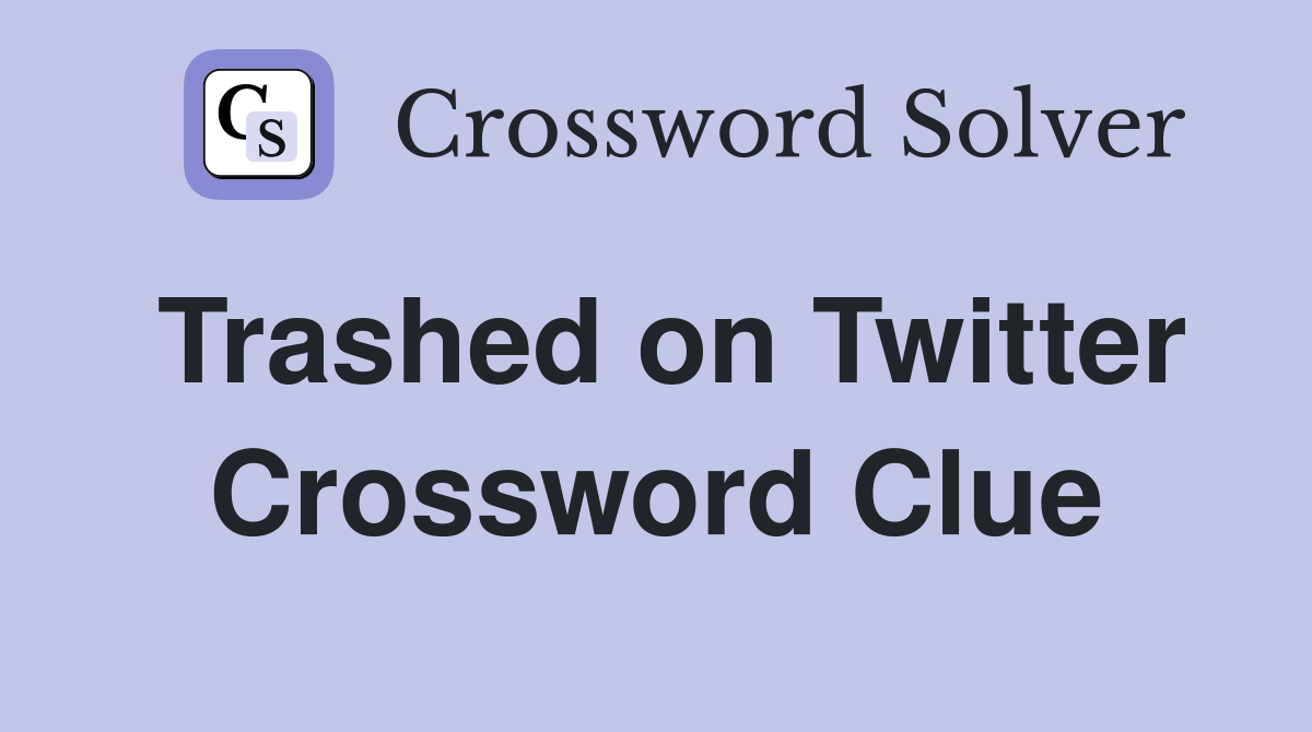 Trashed on Twitter Crossword Clue
