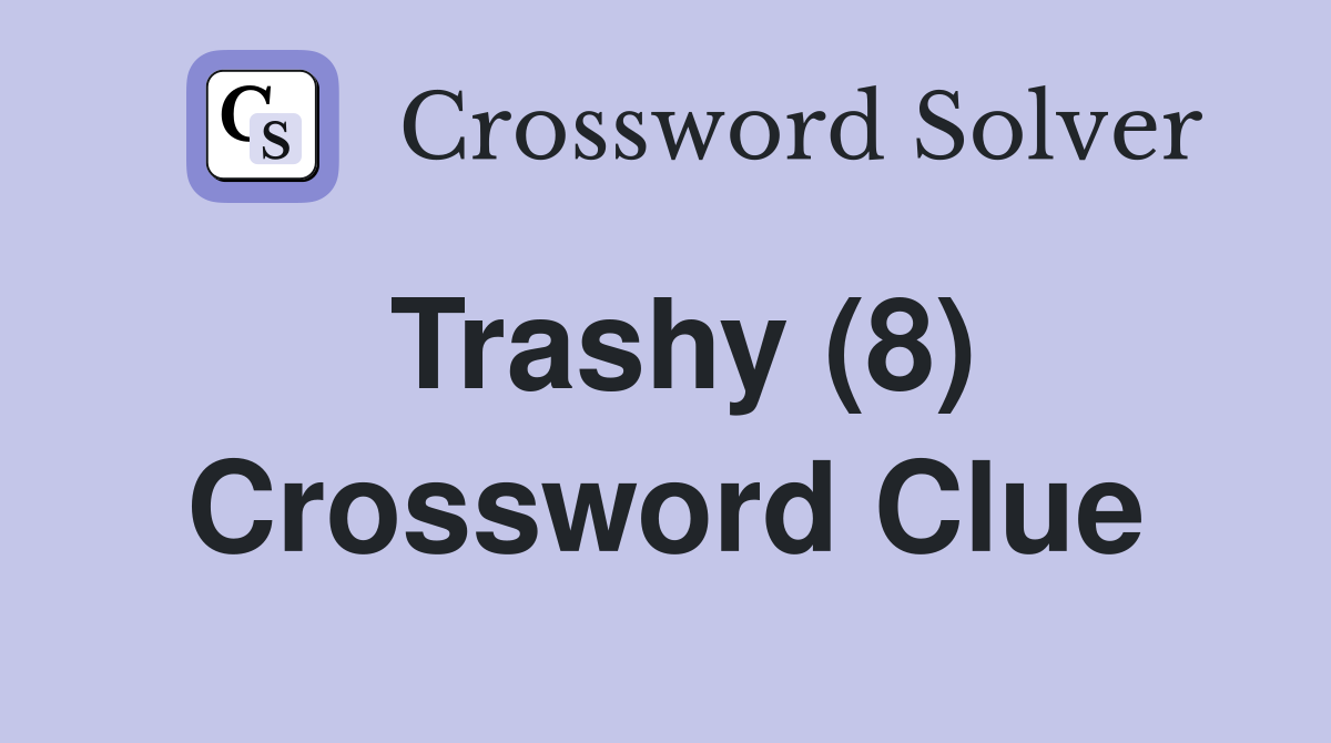 Trashy (8) Crossword Clue