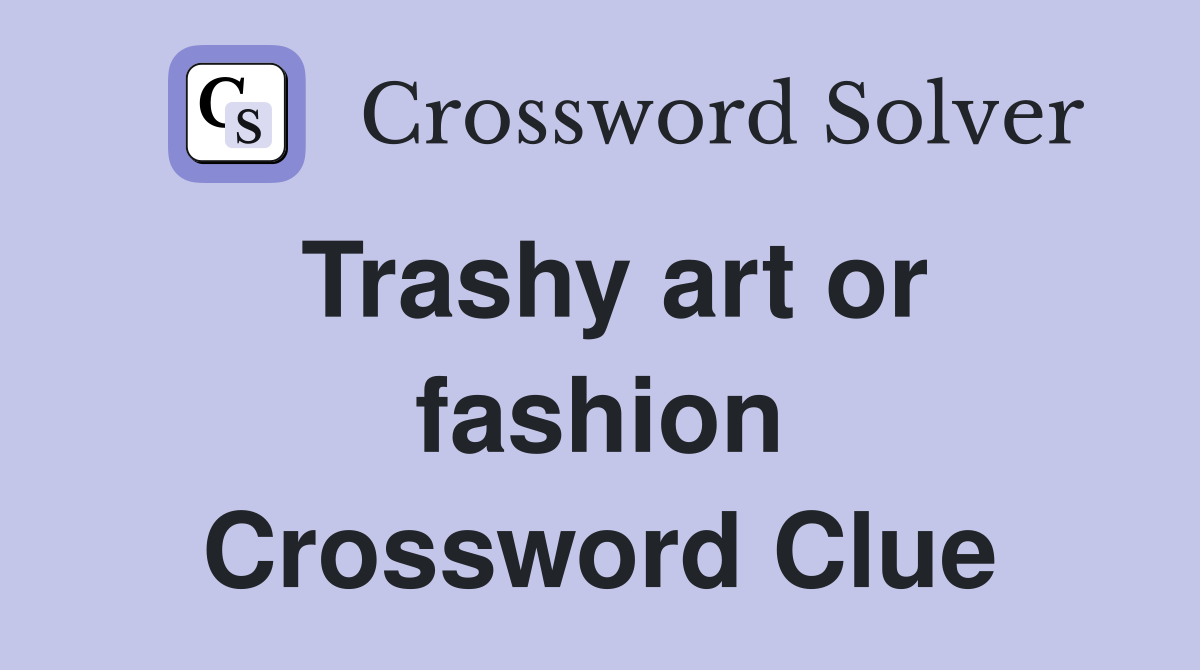 Trashy art or fashion Crossword Clue