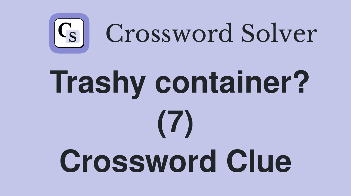 Trashy container? (7) Crossword Clue