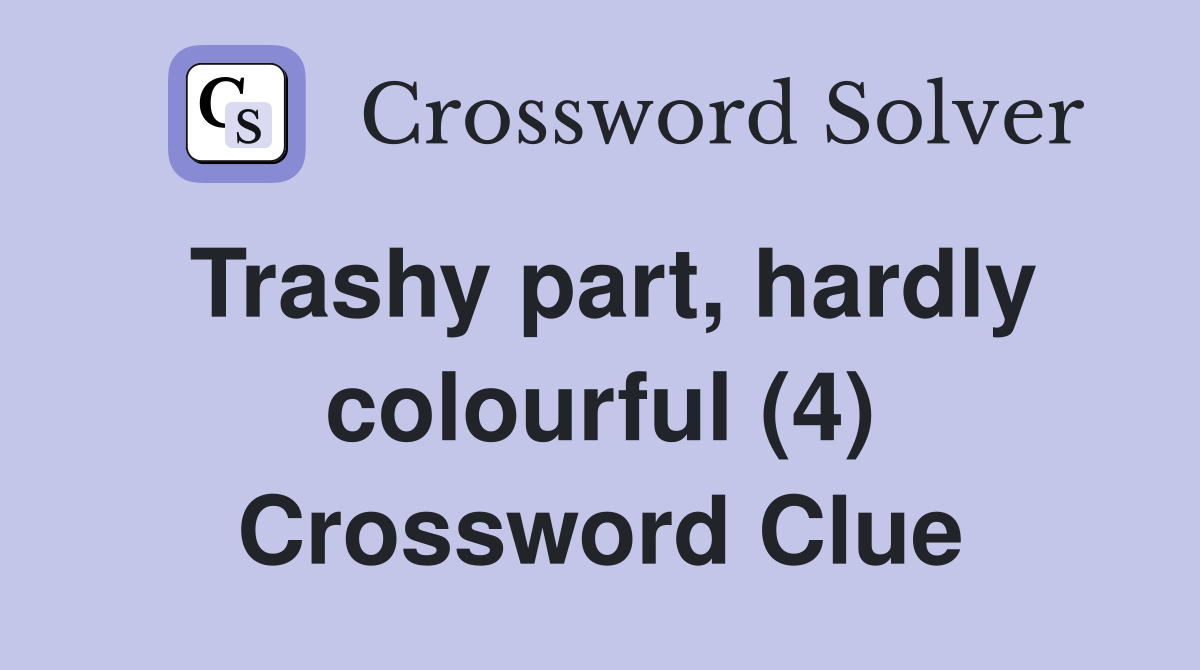 Trashy part, hardly colourful (4) Crossword Clue