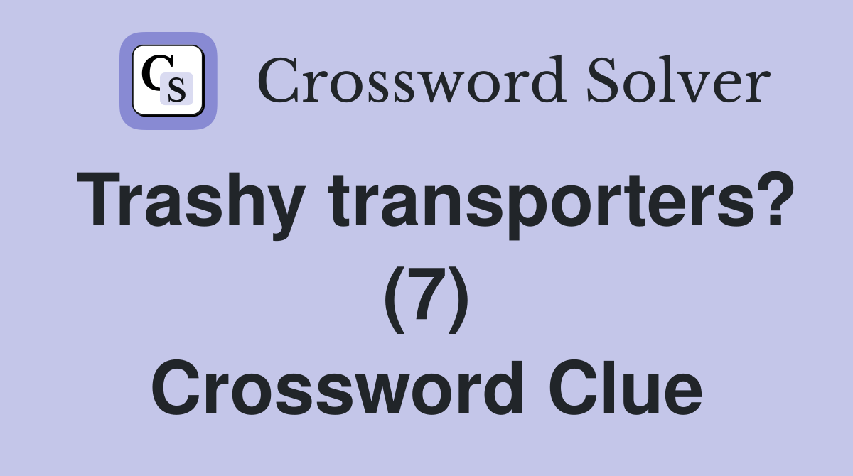 Trashy transporters? (7) Crossword Clue