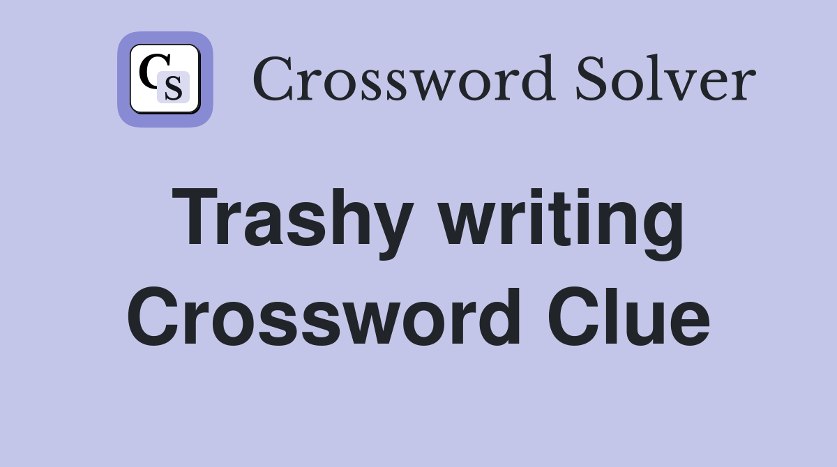 Trashy writing Crossword Clue